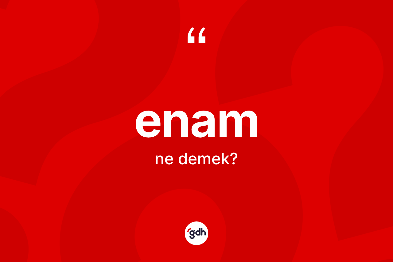 Enam kelimesinin anlamı nedir? Enam kelimesinin TDK'ya göre açıklaması nedir?