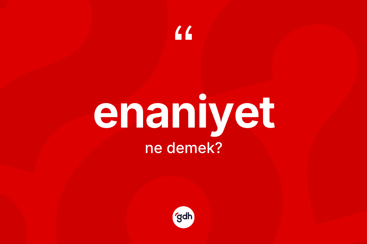 Enaniyet kelimesinin sözlükteki tanımı nedir? Enaniyetin TDK'ya göre anlamı nedir?