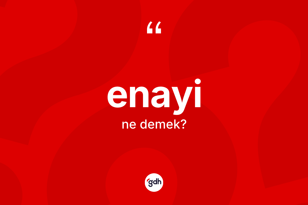 Enayi kelimesinin anlamı nedir? Enayinin sözlükteki anlamı nedir?