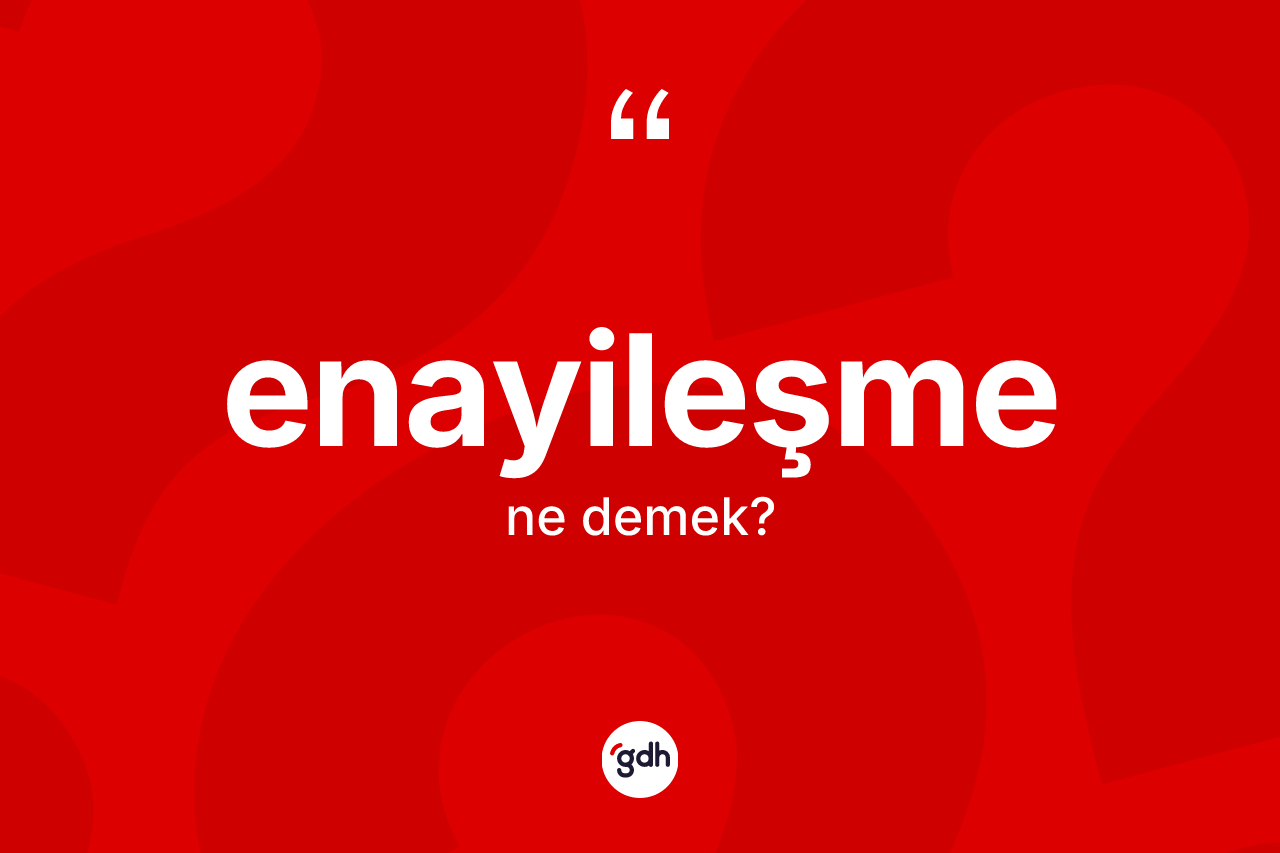 Enayileşme kelimesinin anlamı nedir? Enayileşme kelimesinin kaç farklı anlamı var?