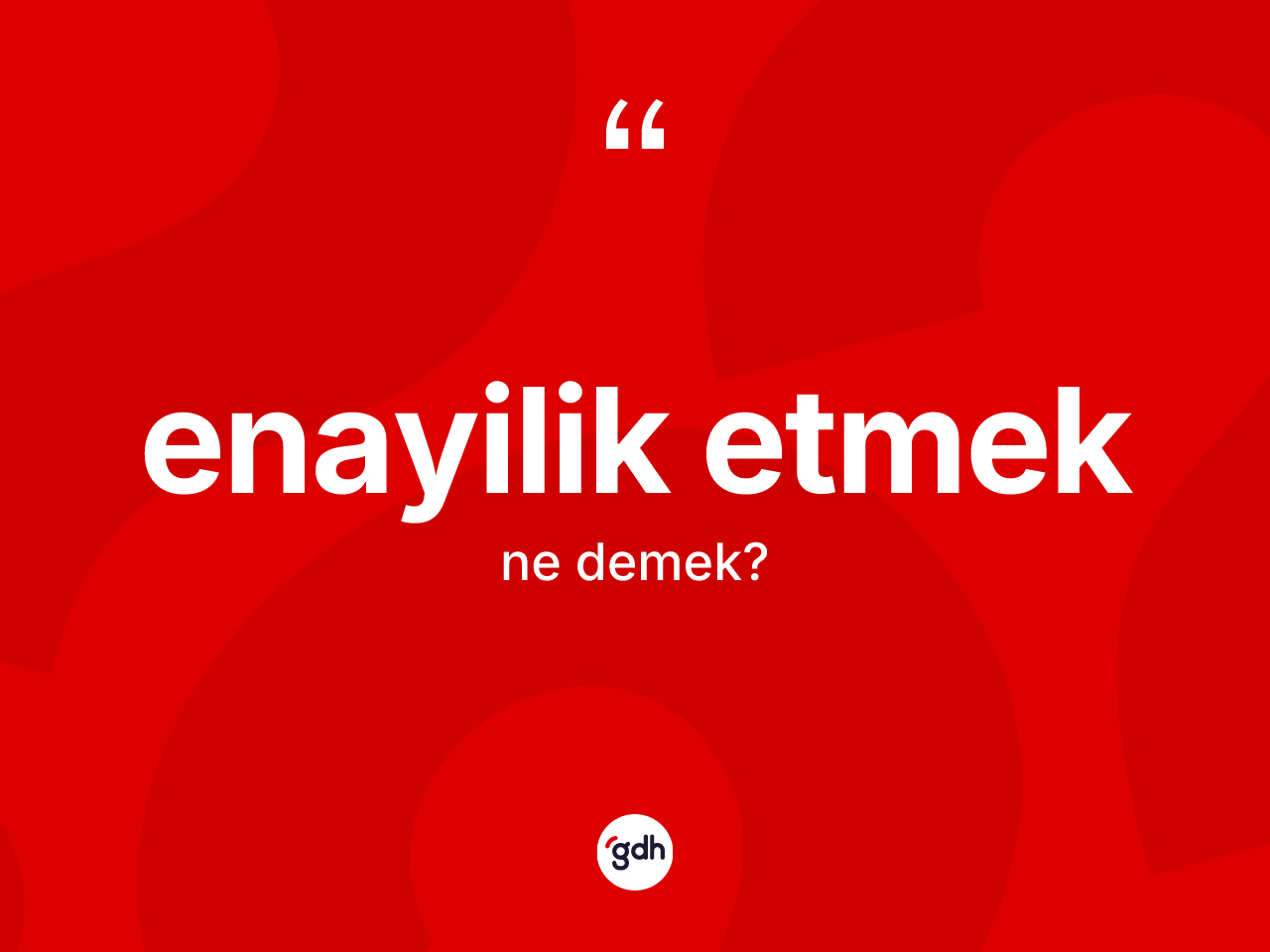 Enayilik etmek sözü ne demektir? Enayilik etmek ifadesinin TDK anlamı nedir?