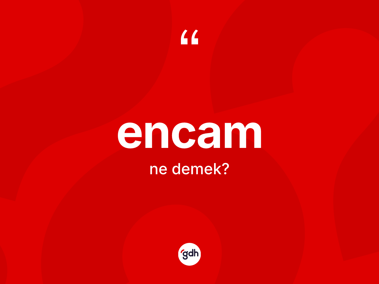 Encam kelimesi ne anlama gelir? Encam kelimesinin özellikleri nelerdir?