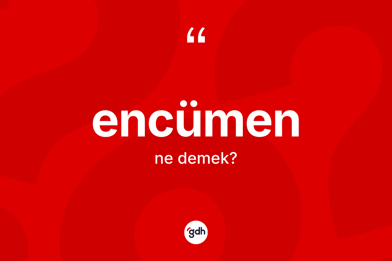 Encümen kelimesinin anlamı nedir?