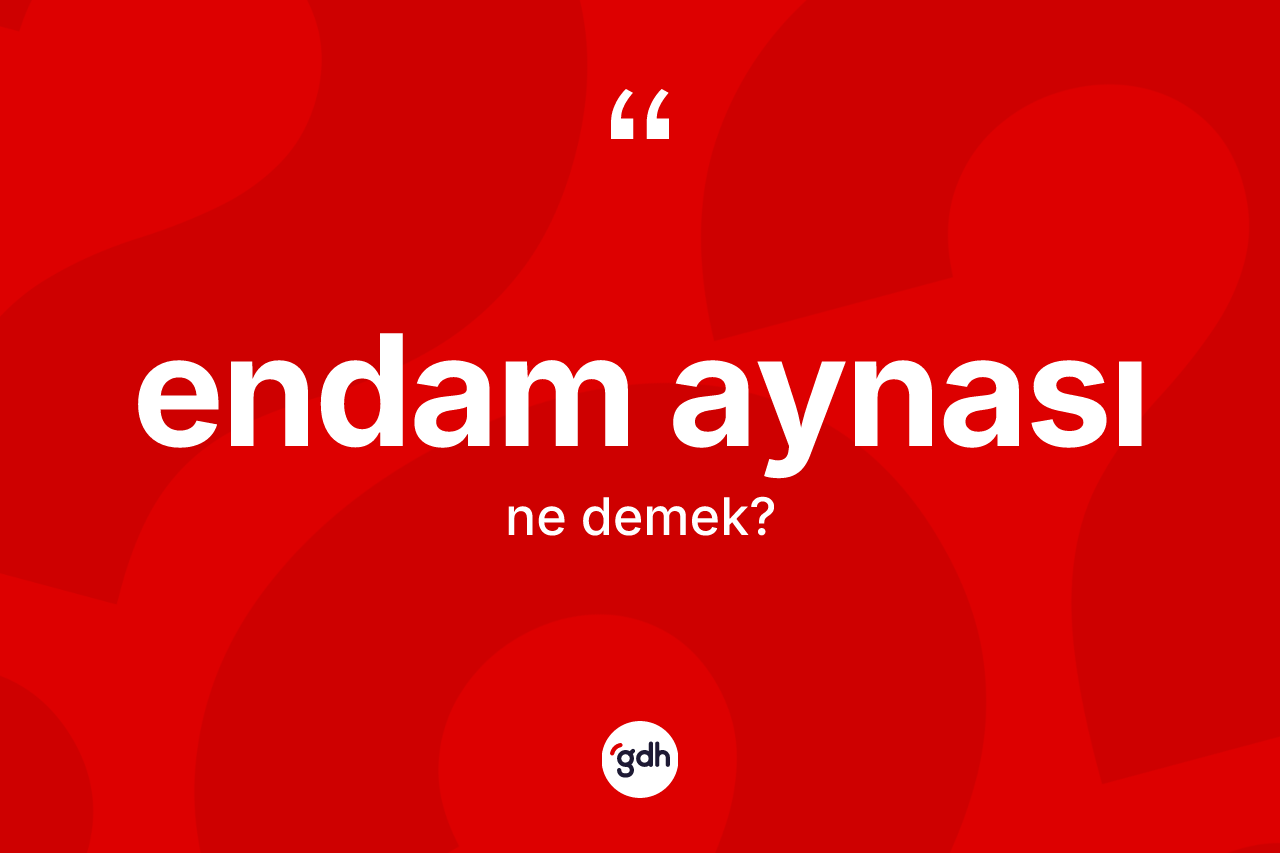 Endam aynası kelimesi ne demek?