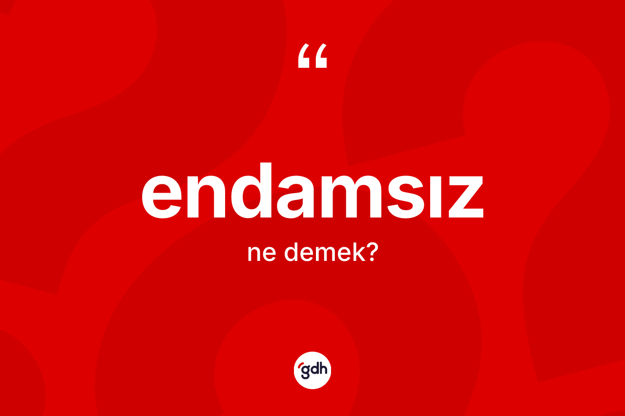 Endamsız ne demek?