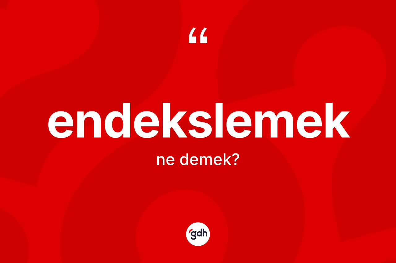 Endekslemek kelimesinin anlamı nedir? Endekslemek kelimesinin TDK'ya göre açıklaması nedir?