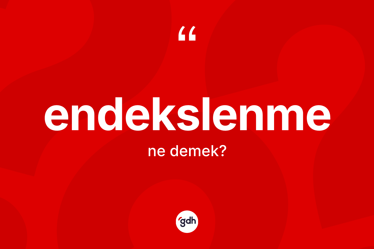 Endekslenme kelimesi ne demek? Endekslenme kelimesinin TDK anlamı nedir?
