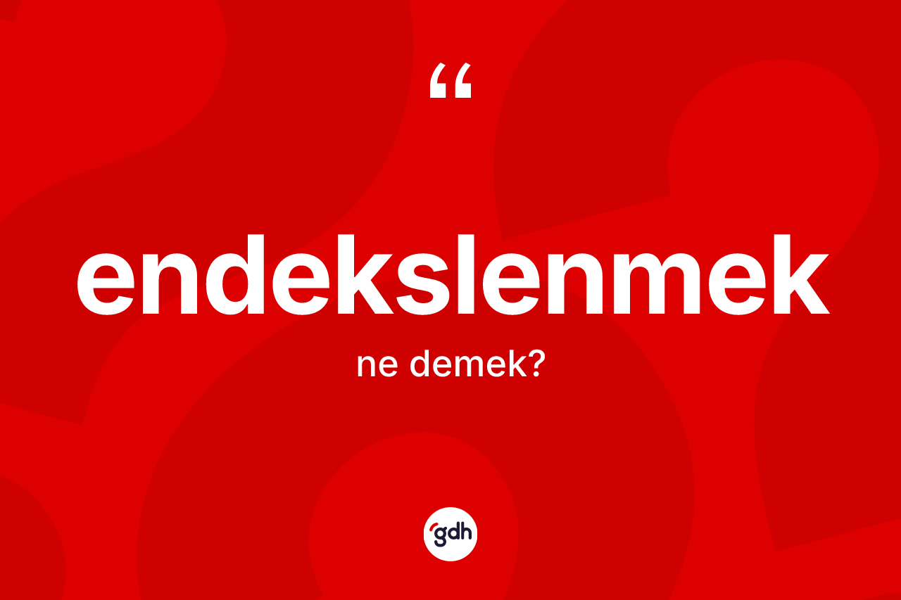 Endekslenmek kelimesi ne demek? Endekslenmek kelimesinin özellikleri nelerdir?