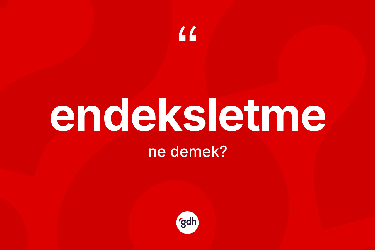 Endeksletme kelimesinin tanımı nedir? Endeksletme kelimesinin özellikleri nelerdir?