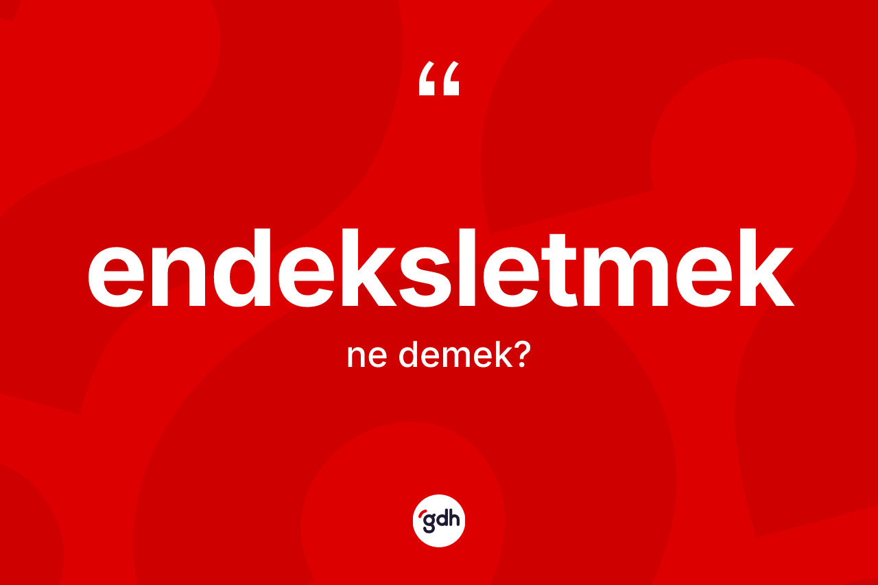 Endeksletmek ne demek? Endeksletmek kelimesinin kaç farklı anlamı var?