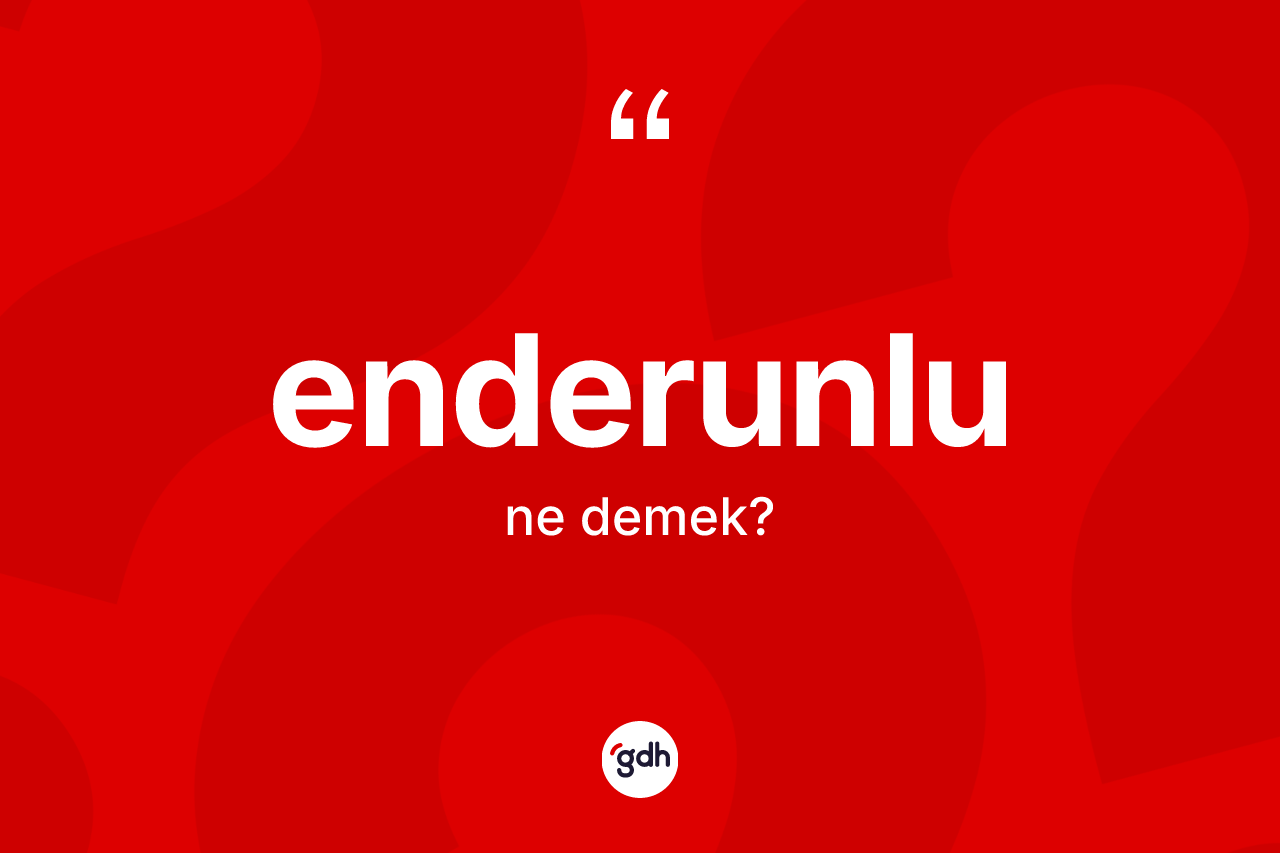 Enderunlu kelimesi ne demek? Enderunlunun halk arasındaki kullanımı nasıldır?