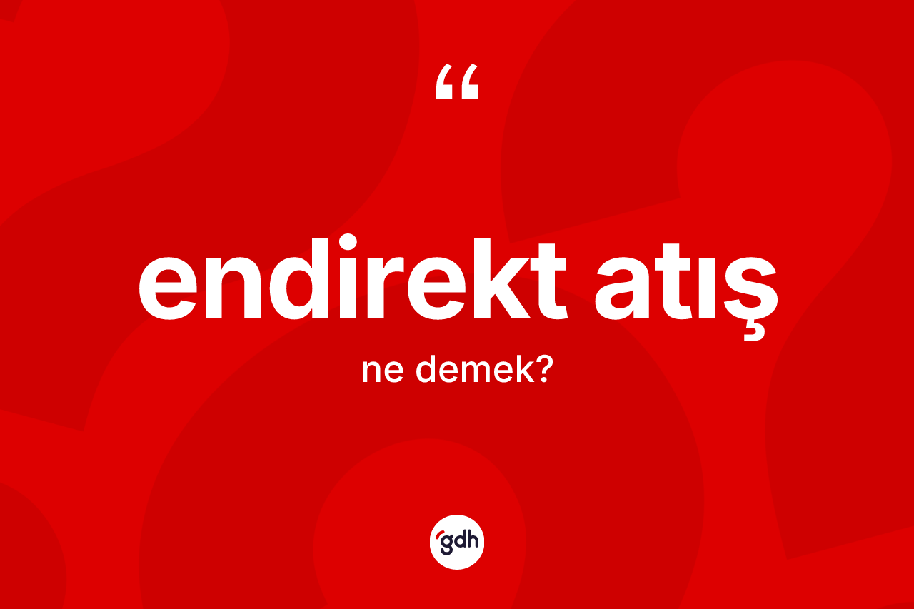 Endirekt atış ne demek? Endirekt atışın kısaca tanımı nedir?