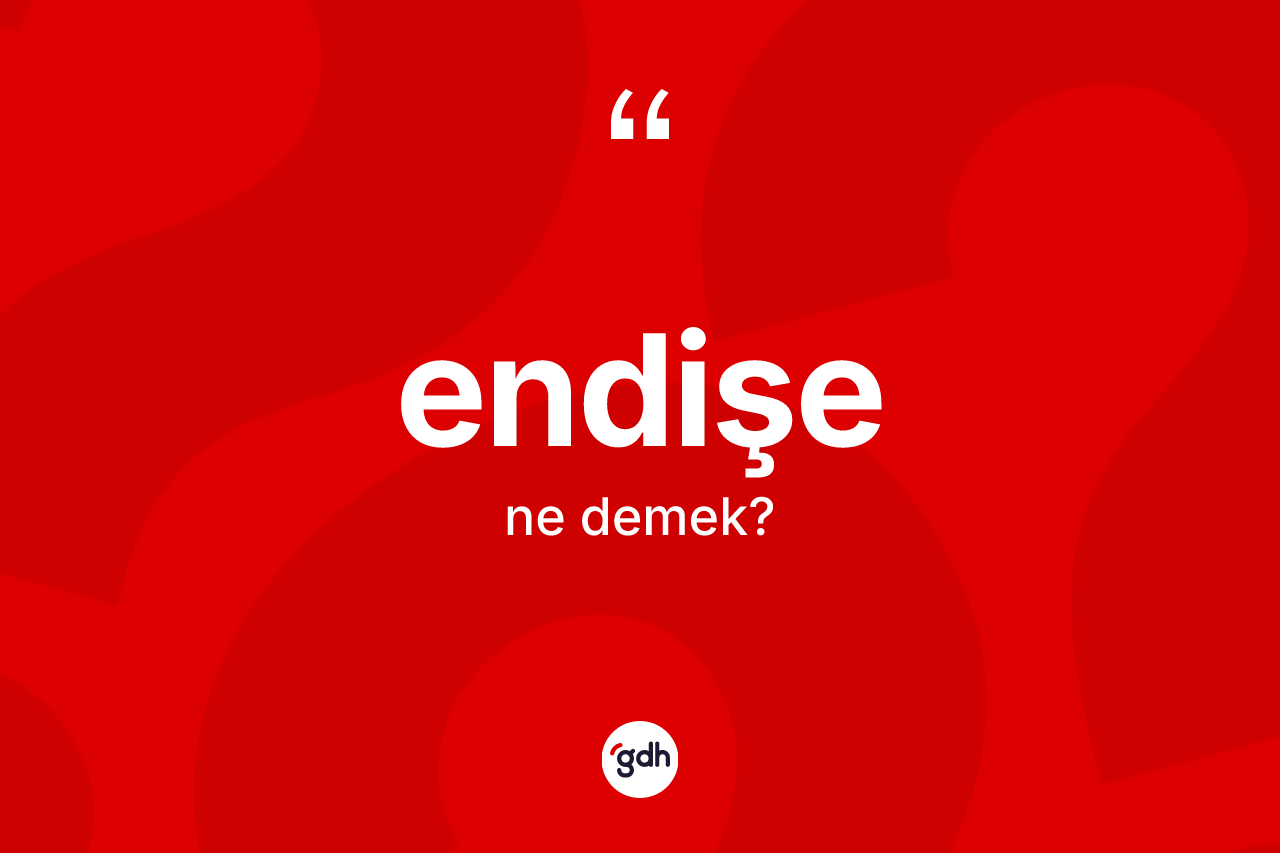 Endişe kelimesinin tanımı nedir? Endişe kelimesinin TDK'ya göre açıklaması nedir?