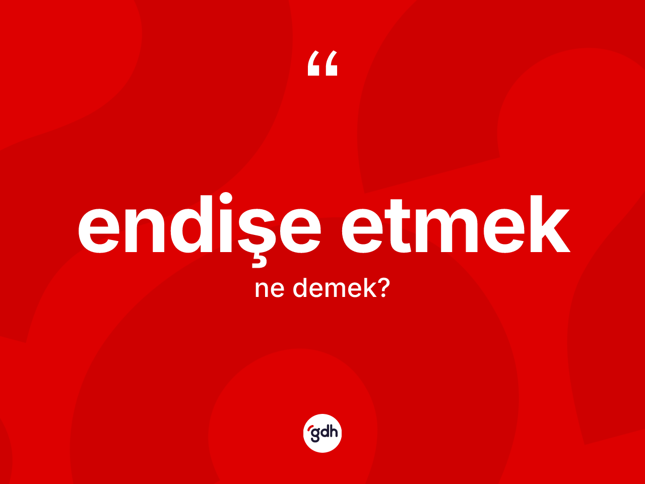 Endişe etmek ifadesinin kısaca anlamı nedir? Endişe etmek ifadesinin TDK'ya göre açıklaması nedir?