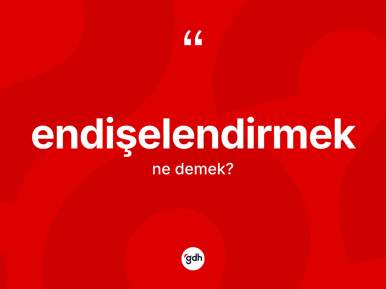 Endişelendirmek kelimesi ne demek? Endişelendirmek kelimesinin kaç farklı anlamı var?