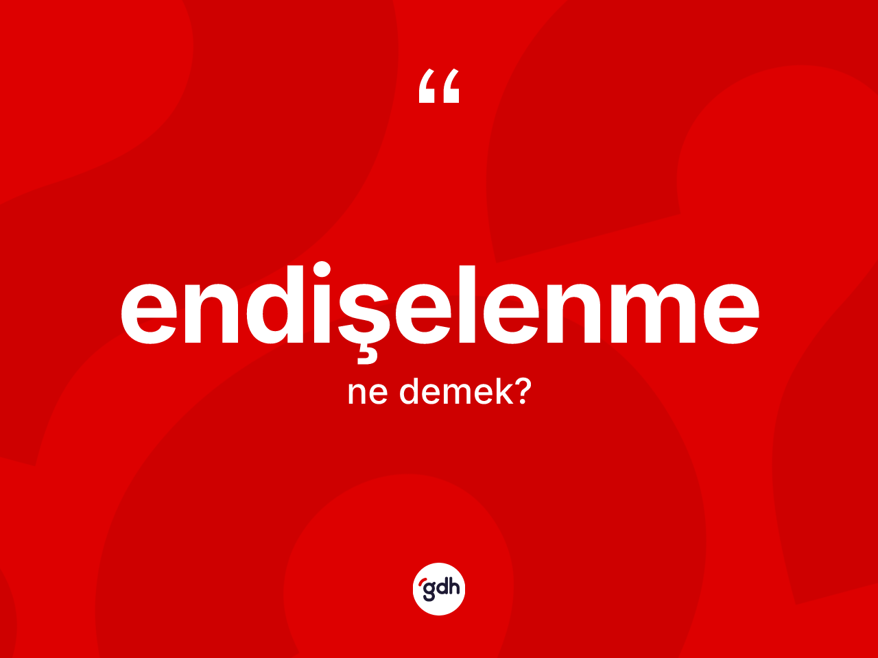 Endişelenme nedir? Endişelenmenin TDK'ya göre anlamı nedir?