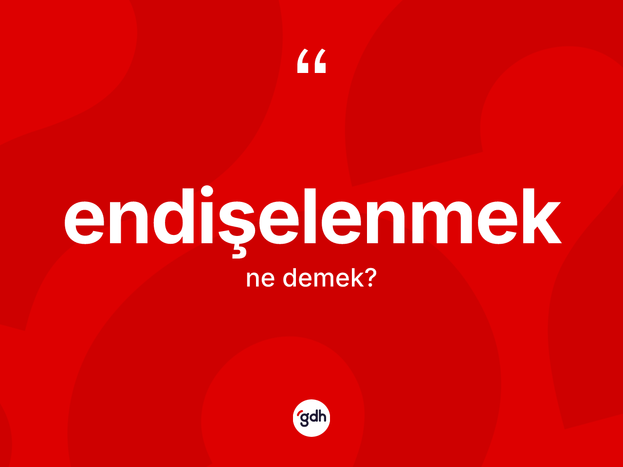 Endişelenmek ne demek? Endişelenmeğin kısaca tanımı nedir?
