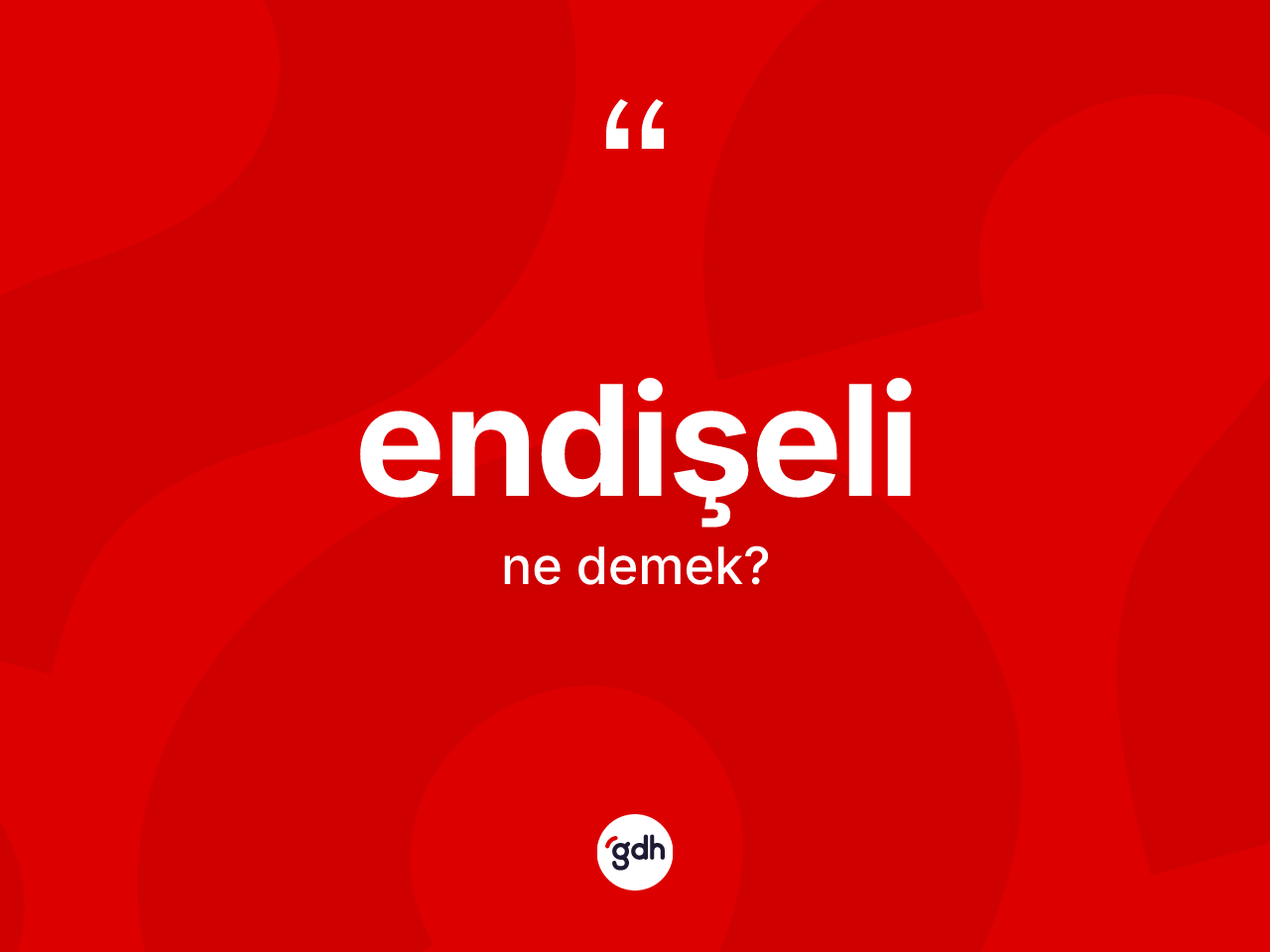 Endişeli kelimesi ne anlama gelir? Endişeli kelimesinin TDK'ya göre açıklaması nedir?
