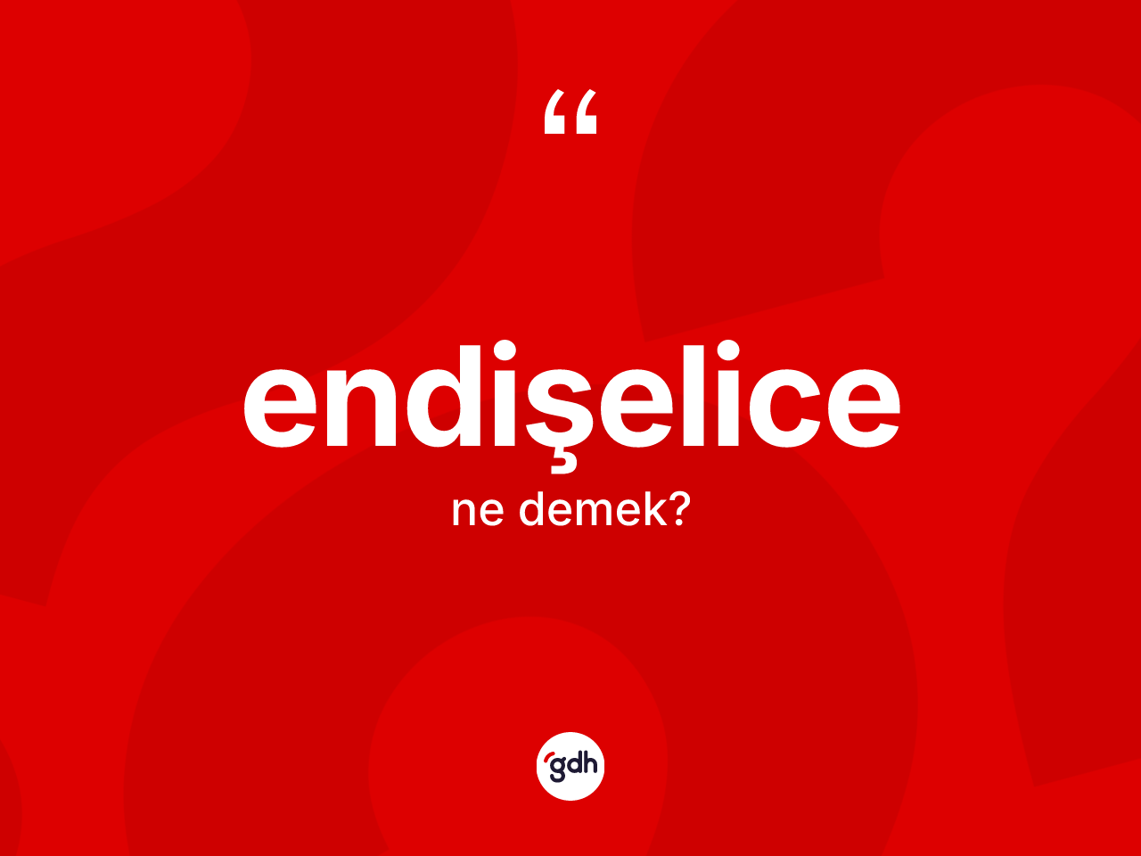 Endişelice kelimesi ne demek? Endişelicenin TDK'ya göre anlamı nedir?