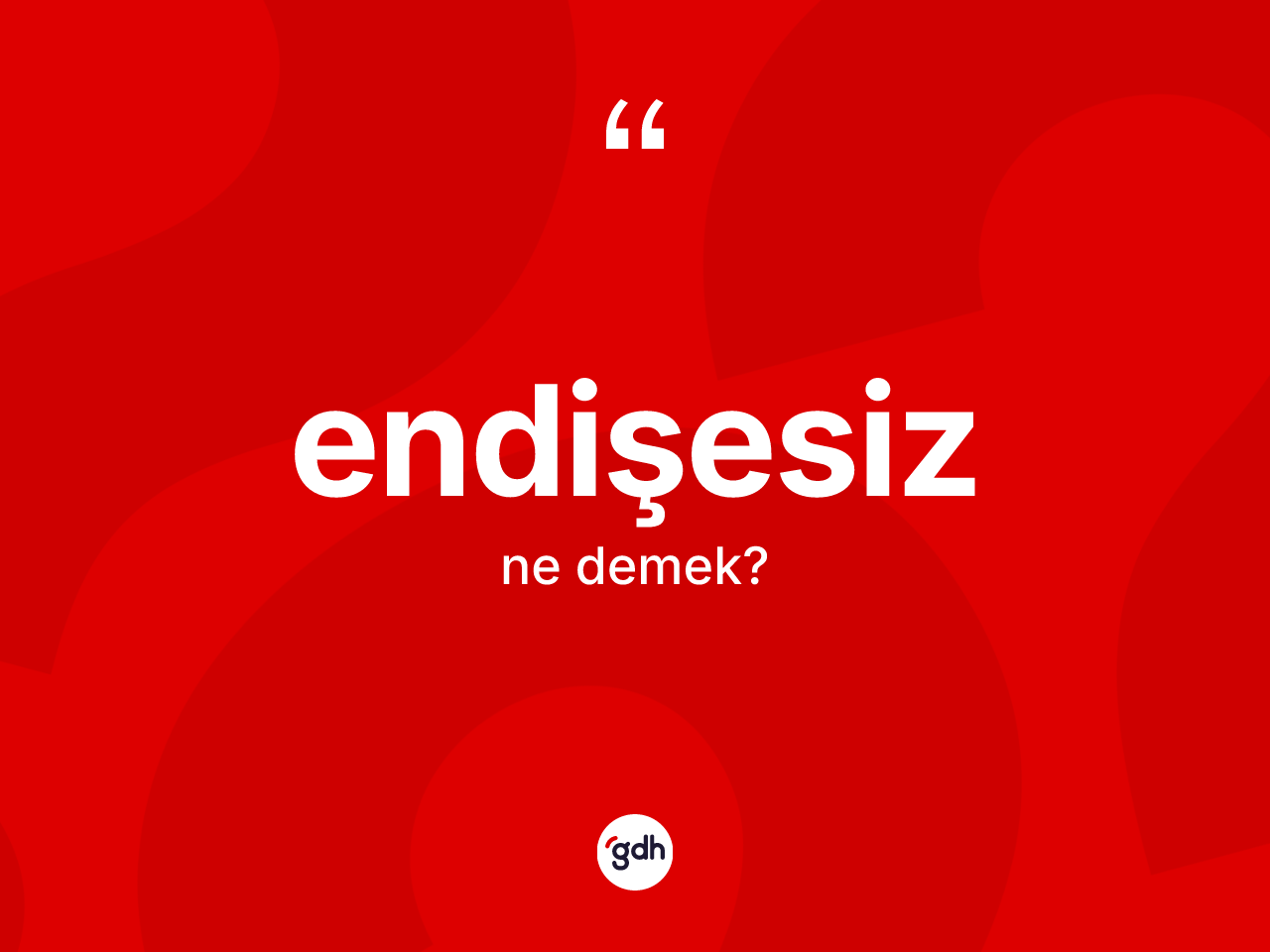 Endişesiz kelimesinin anlamı nedir? Endişesiz kelimesinin TDK anlamı nedir?