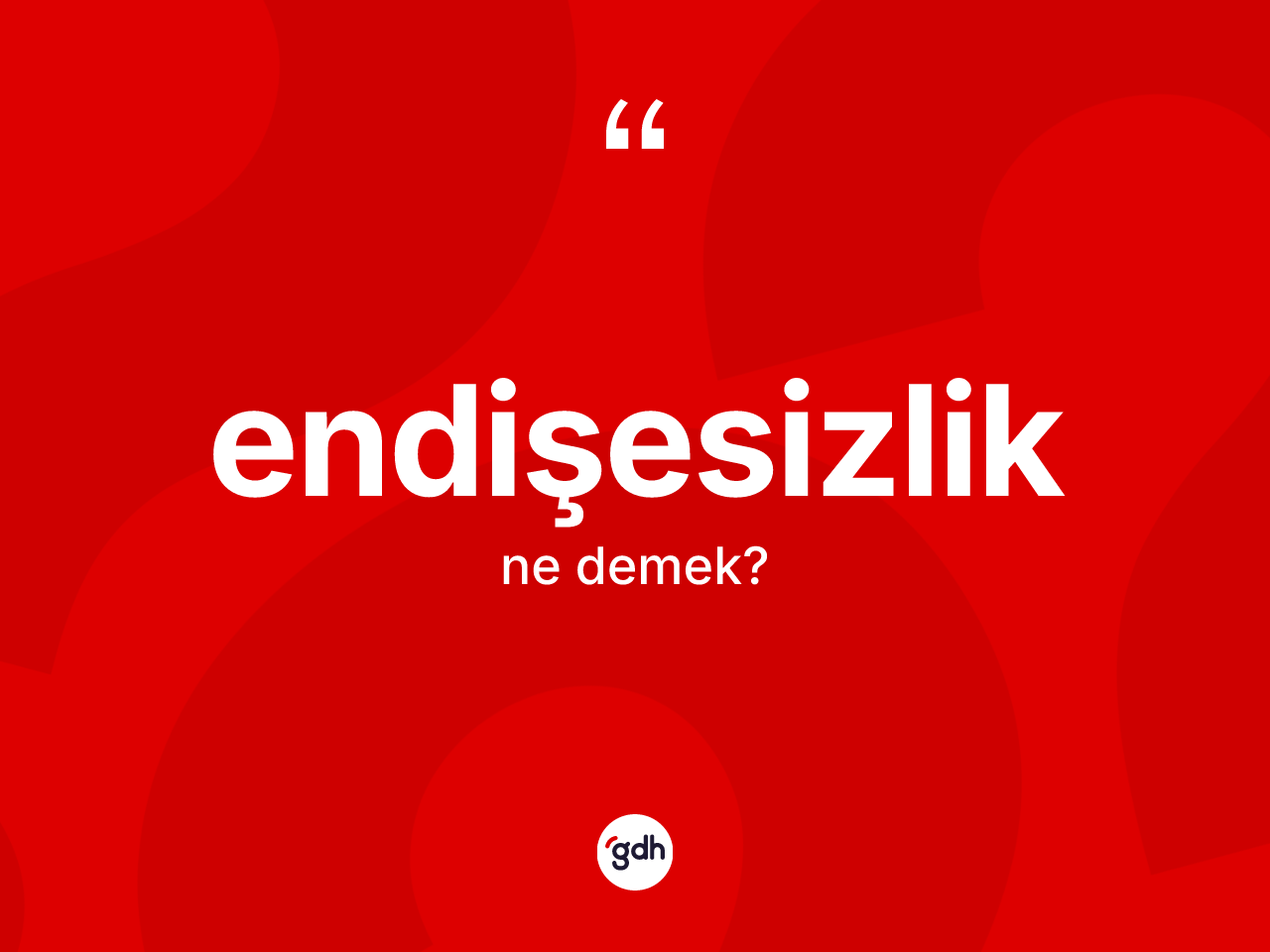 Endişesizlik kelimesinin anlamı nedir? Endişesizliğin TDK'ya göre anlamı nedir?