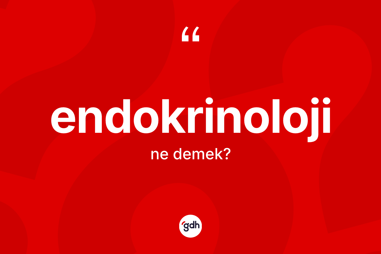 Endokrinoloji kelimesinin sözlükteki tanımı nedir? Endokrinoloji kelimesinin TDK anlamı nedir?