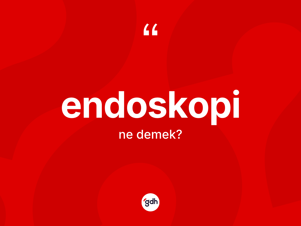 Endoskopi nedir? Endoskopinin TDK'ya göre anlamı nedir?
