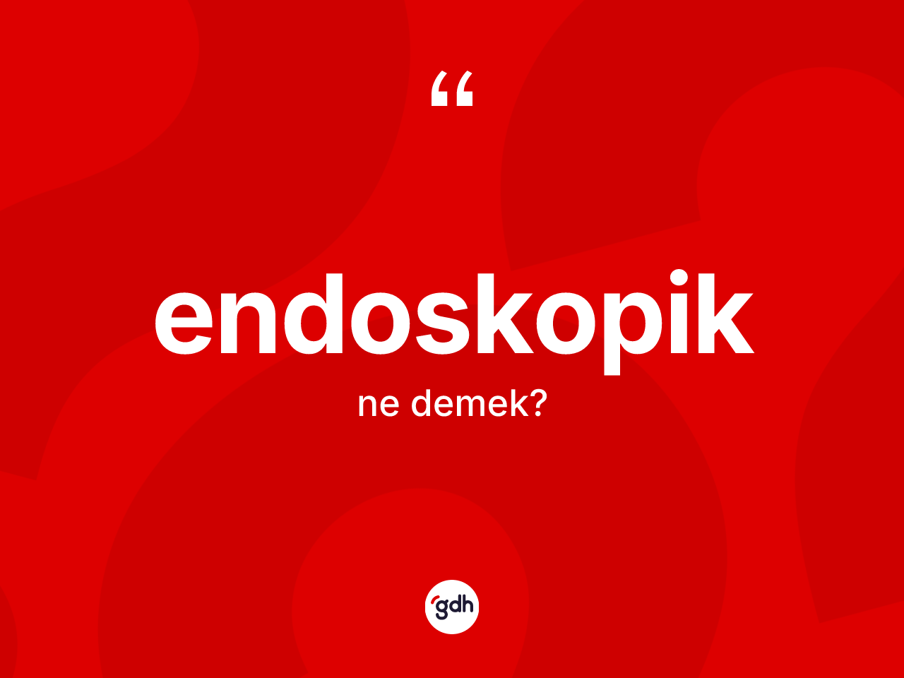 Endoskopik kelimesinin sözlükteki tanımı nedir? Endoskopik kelimesinin TDK'ya göre açıklaması nedir?