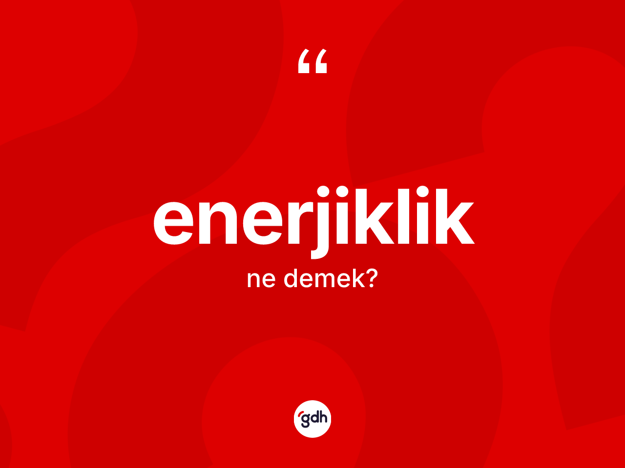 Enerjiklik kelimesinin sözlükteki tanımı nedir? Enerjiklik kelimesinin TDK anlamı nedir?