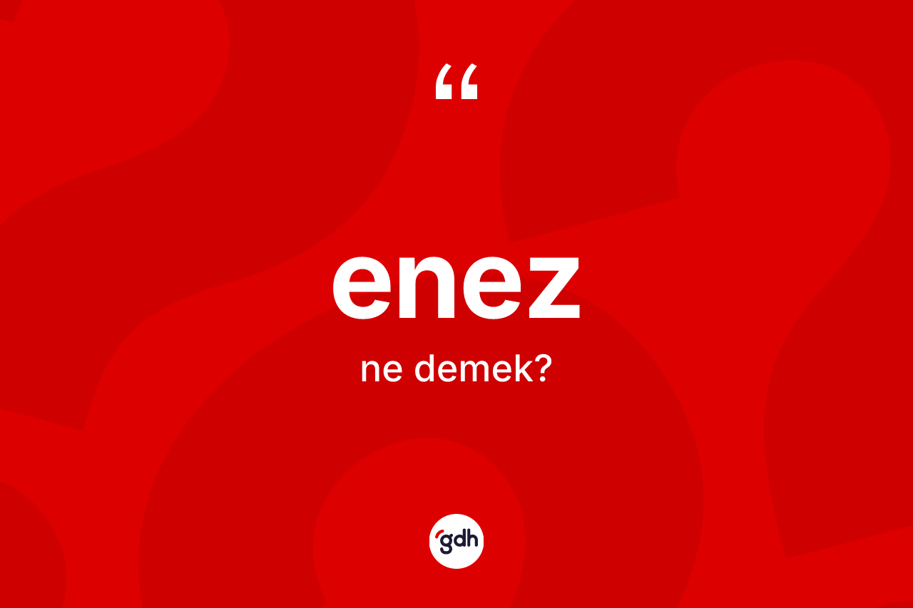 Enez kelimesinin anlamı nedir? Enez kelimesinin TDK anlamı nedir?