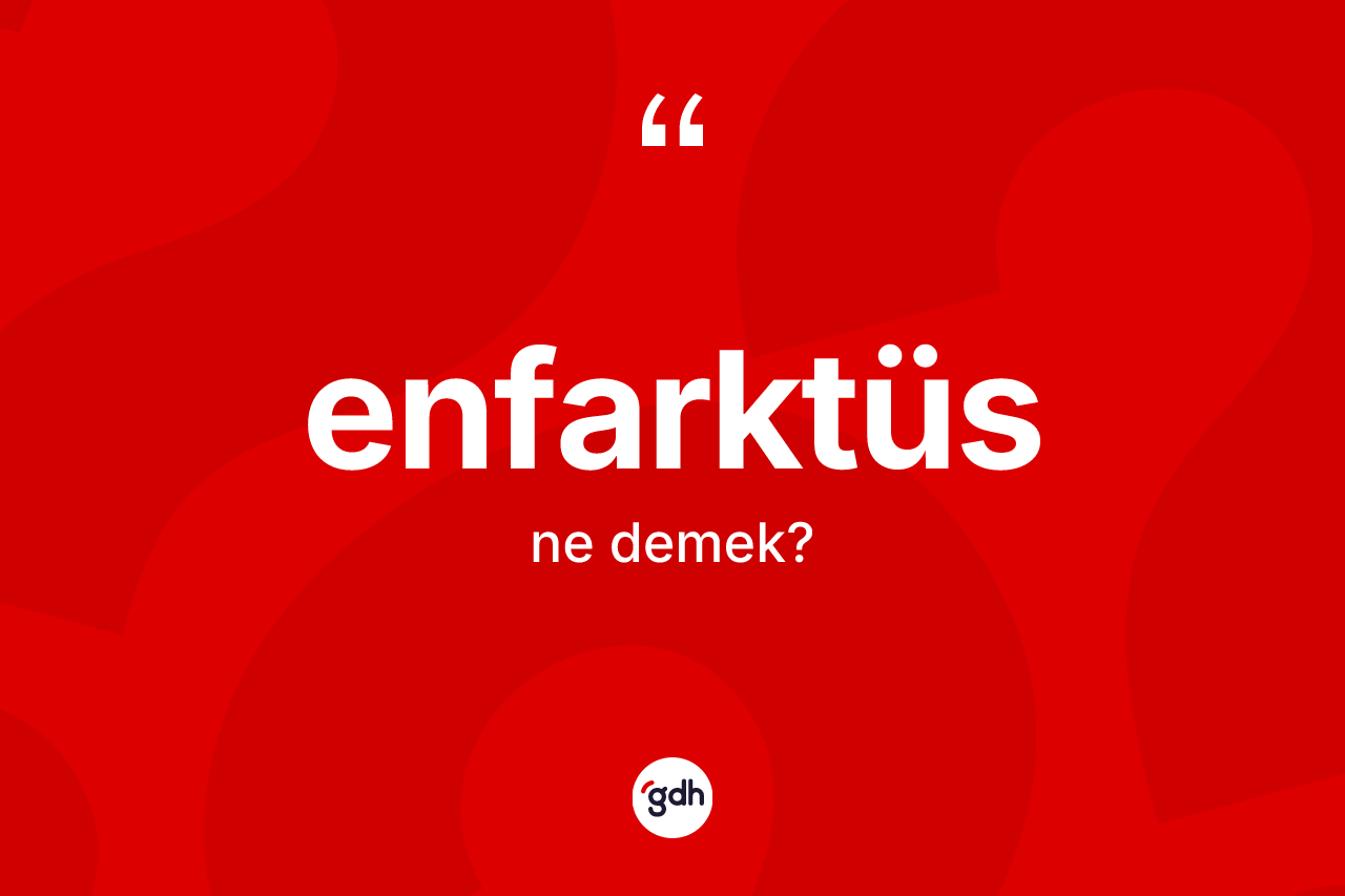 Enfarktüs kelimesinin tanımı nedir? Enfarktüsün TDK'ya göre anlamı nedir?