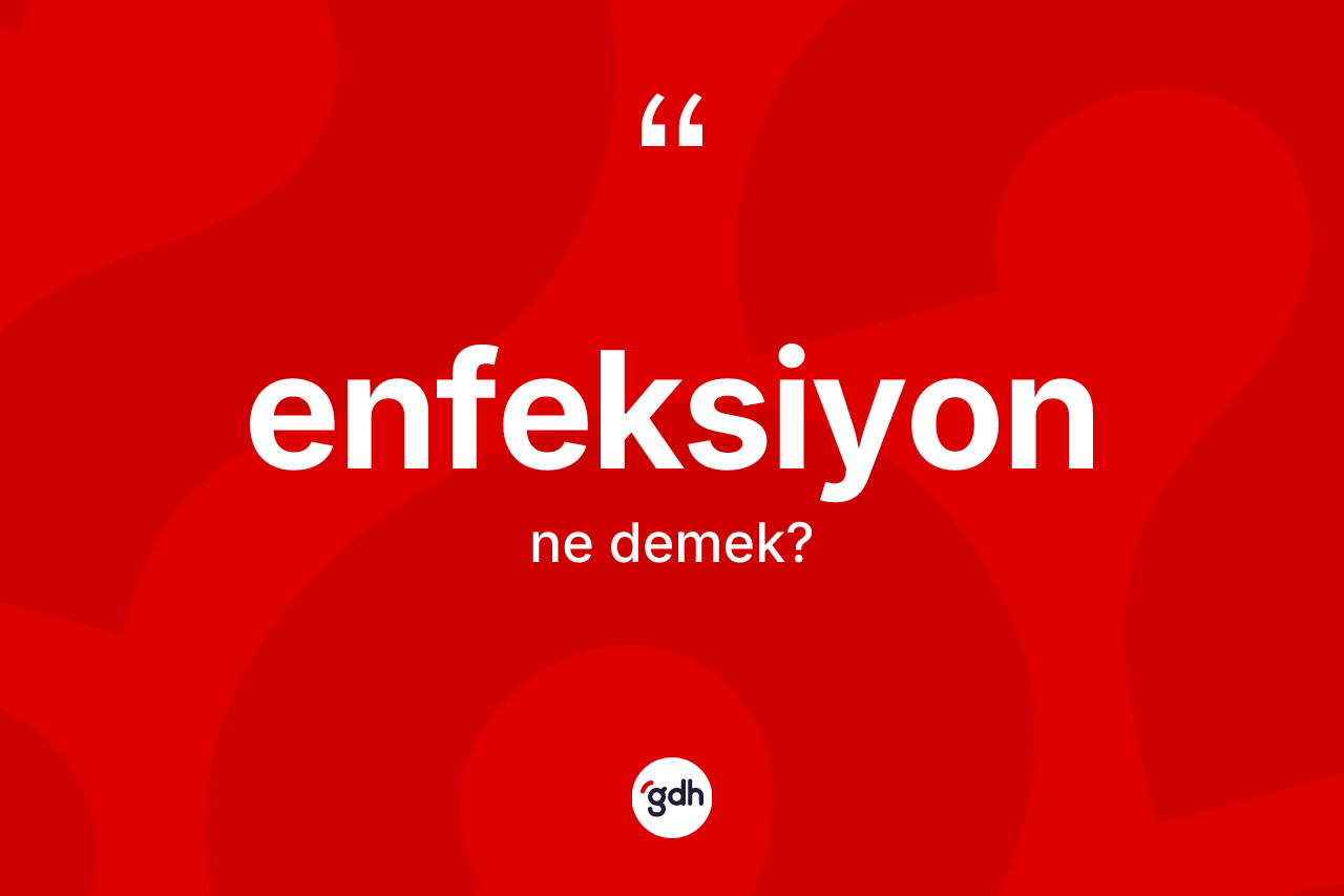 Enfeksiyon kelimesinin tanımı nedir? Enfeksiyonun TDK'ya göre anlamı nedir?