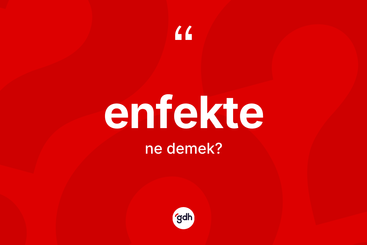 Enfekte kelimesinin anlamı nedir? Enfektenin TDK'ya göre anlamı nedir?
