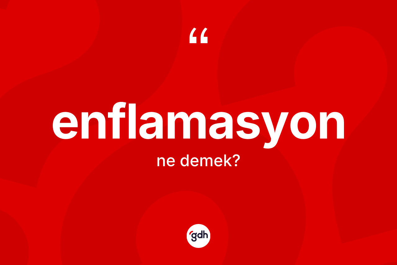Enflamasyon kelimesinin sözlükteki tanımı nedir? Enflamasyonun TDK'ya göre anlamı nedir?