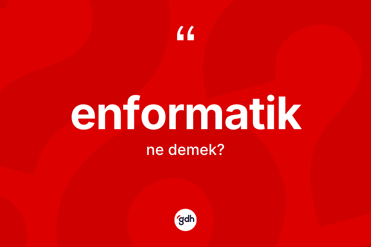Enformatik kelimesinin tanımı nedir? Enformatik kelimesinin özellikleri nelerdir?