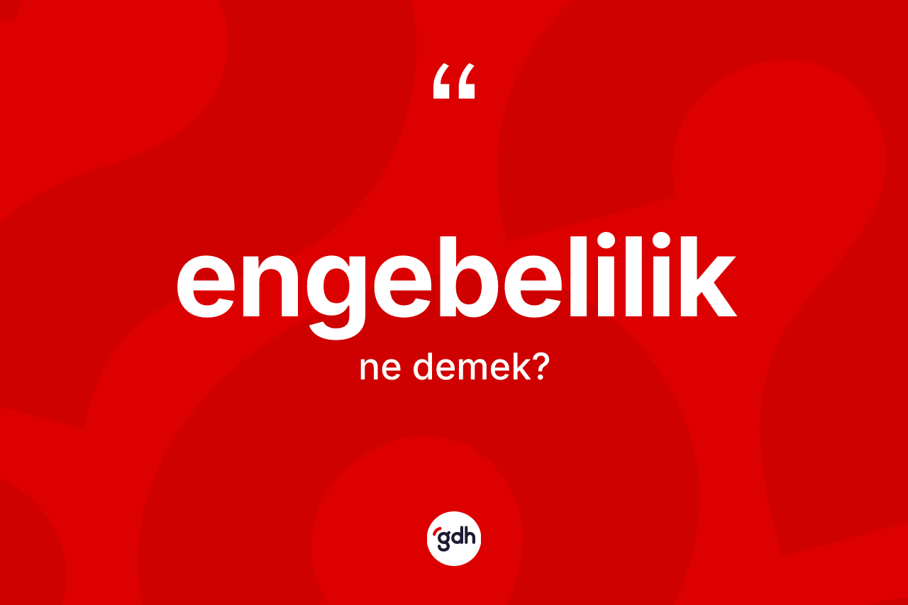 Engebelilik ne anlama gelir?