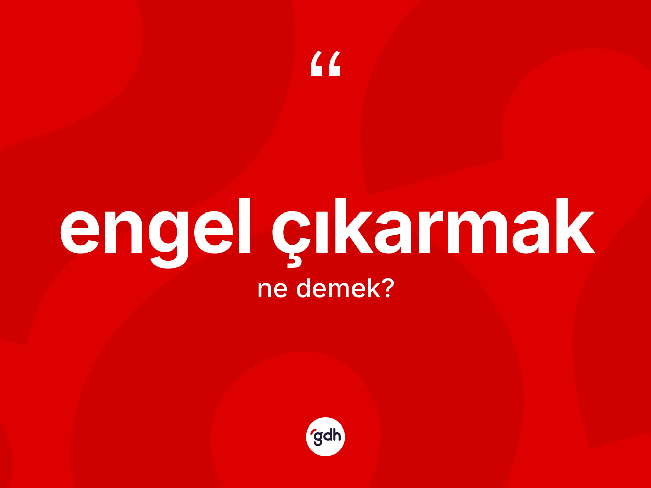 Engel çıkarmak ifadesi ne anlama gelir? Engel çıkarmak ifadesinin TDK anlamı nedir?