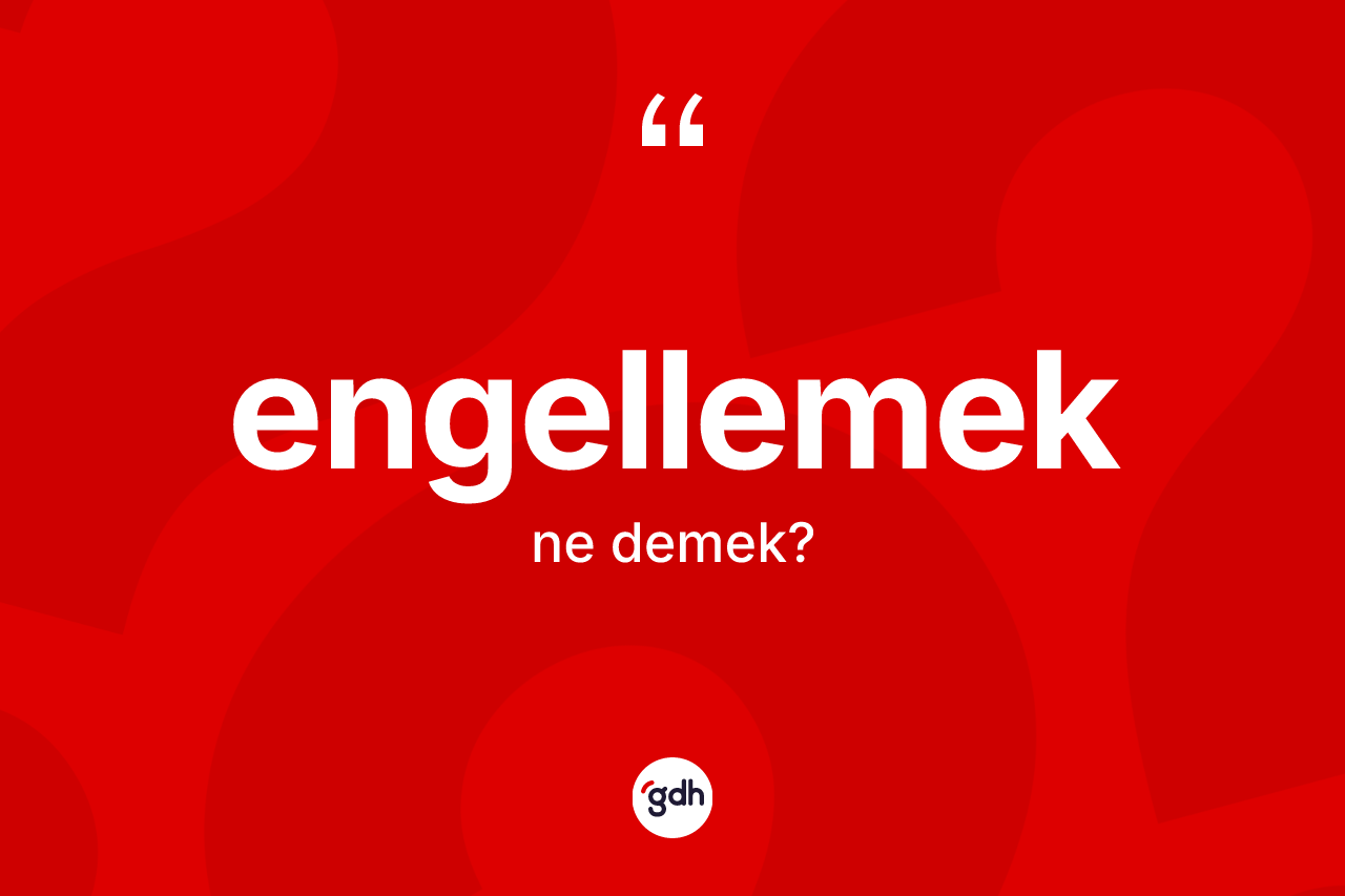 Engellemek kelimesinin sözlükteki tanımı nedir? Engellemeğin halk arasındaki kullanımı nasıldır?