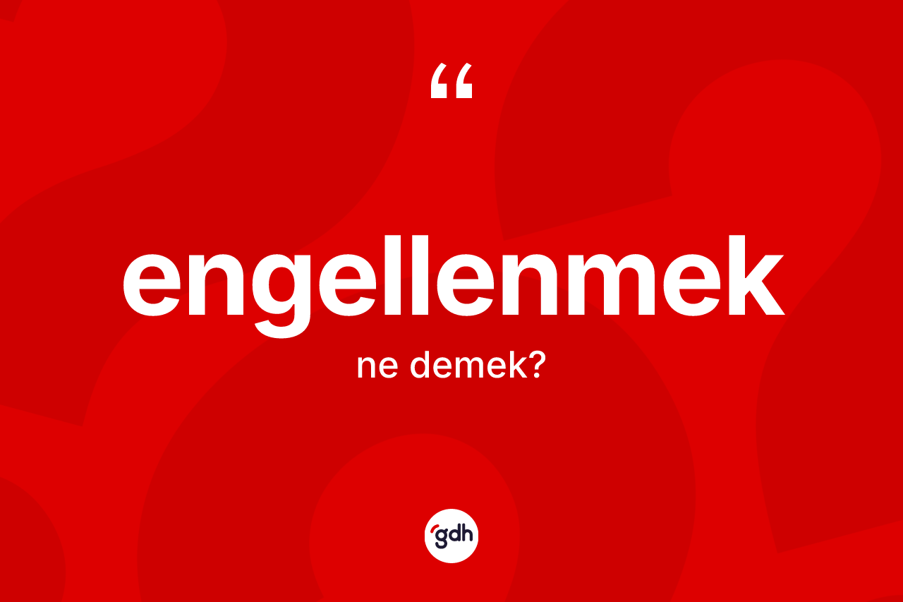 Engellenmek kelimesi ne anlama gelir? Engellenmeğin TDK'ya göre anlamı nedir?