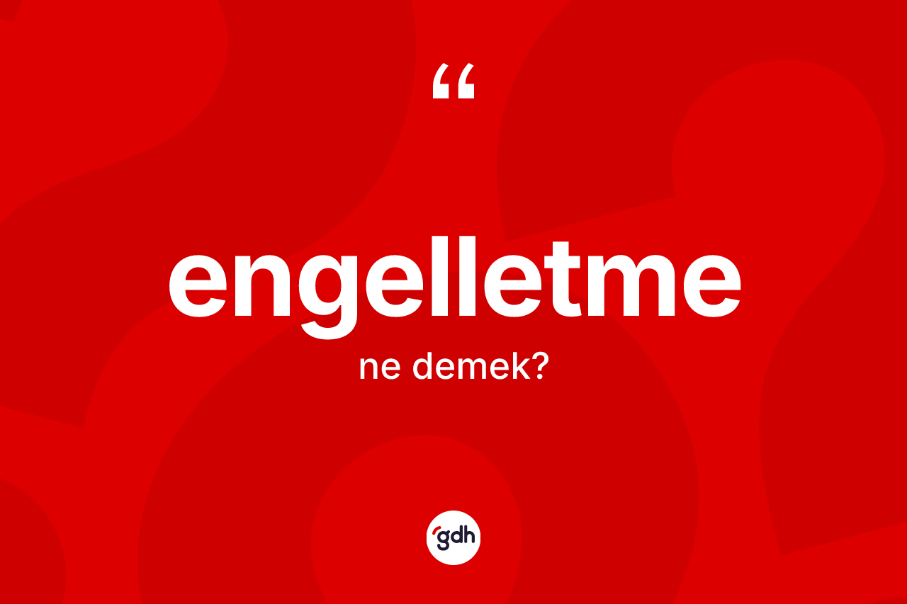 Engelletme kelimesi ne demek? Engelletmenin TDK'ya göre anlamı nedir?