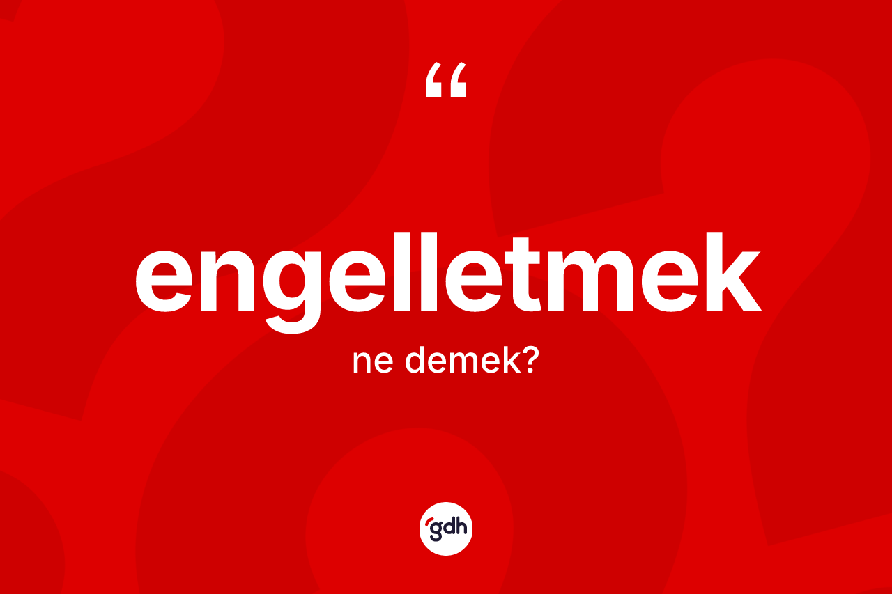 Engelletmek kelimesinin sözlükteki tanımı nedir? Engelletmek kelimesinin kaç farklı anlamı var?