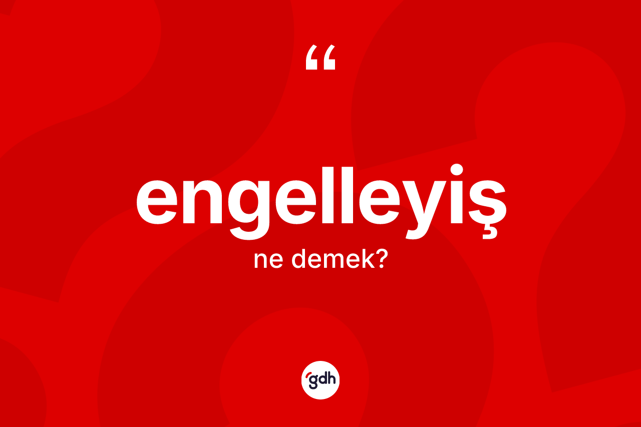 Engelleyiş ne demek? Engelleyişin TDK'ya göre anlamı nedir?
