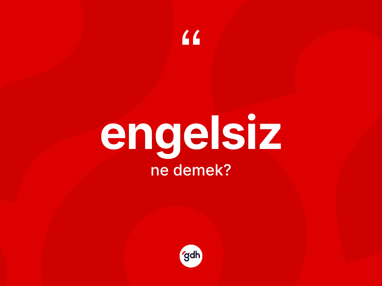 Engelsiz ne anlama gelir? Engelsiz kelimesinin TDK anlamı nedir?