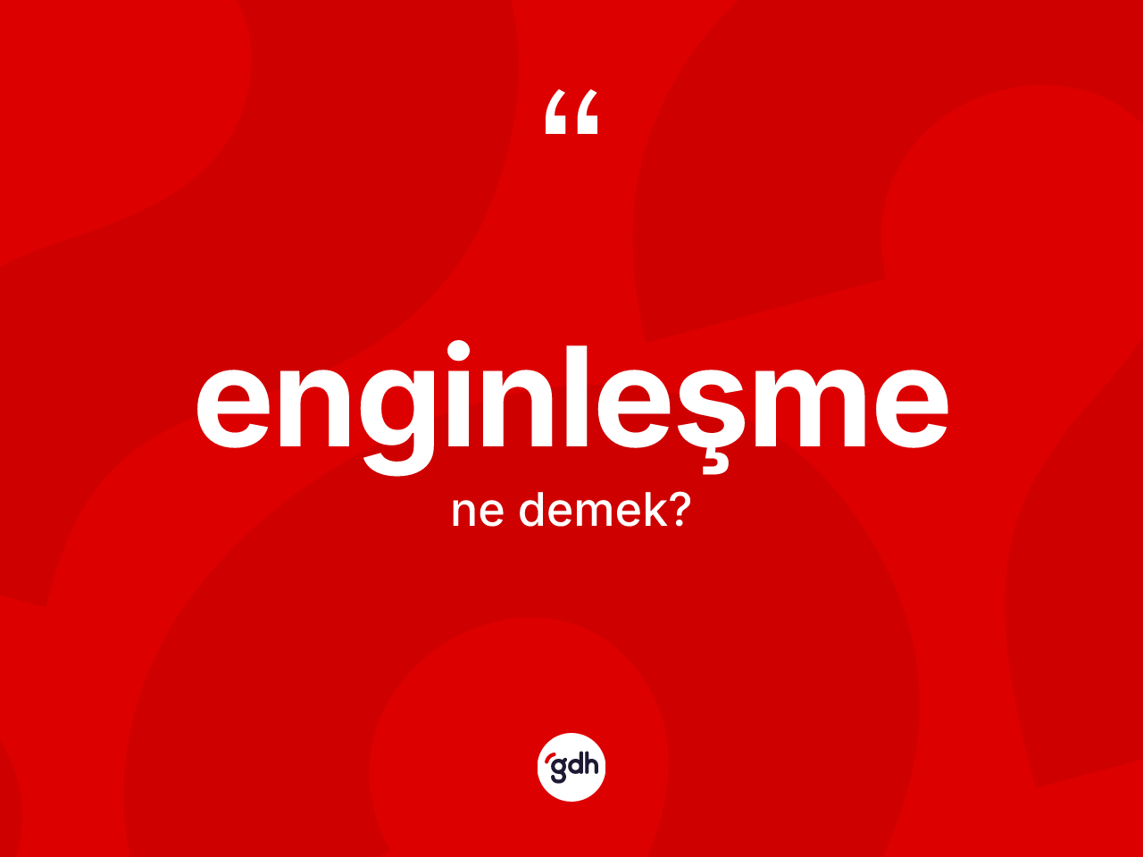 Enginleşme ne anlama gelir? Enginleşmenin sözlükteki anlamı nedir?