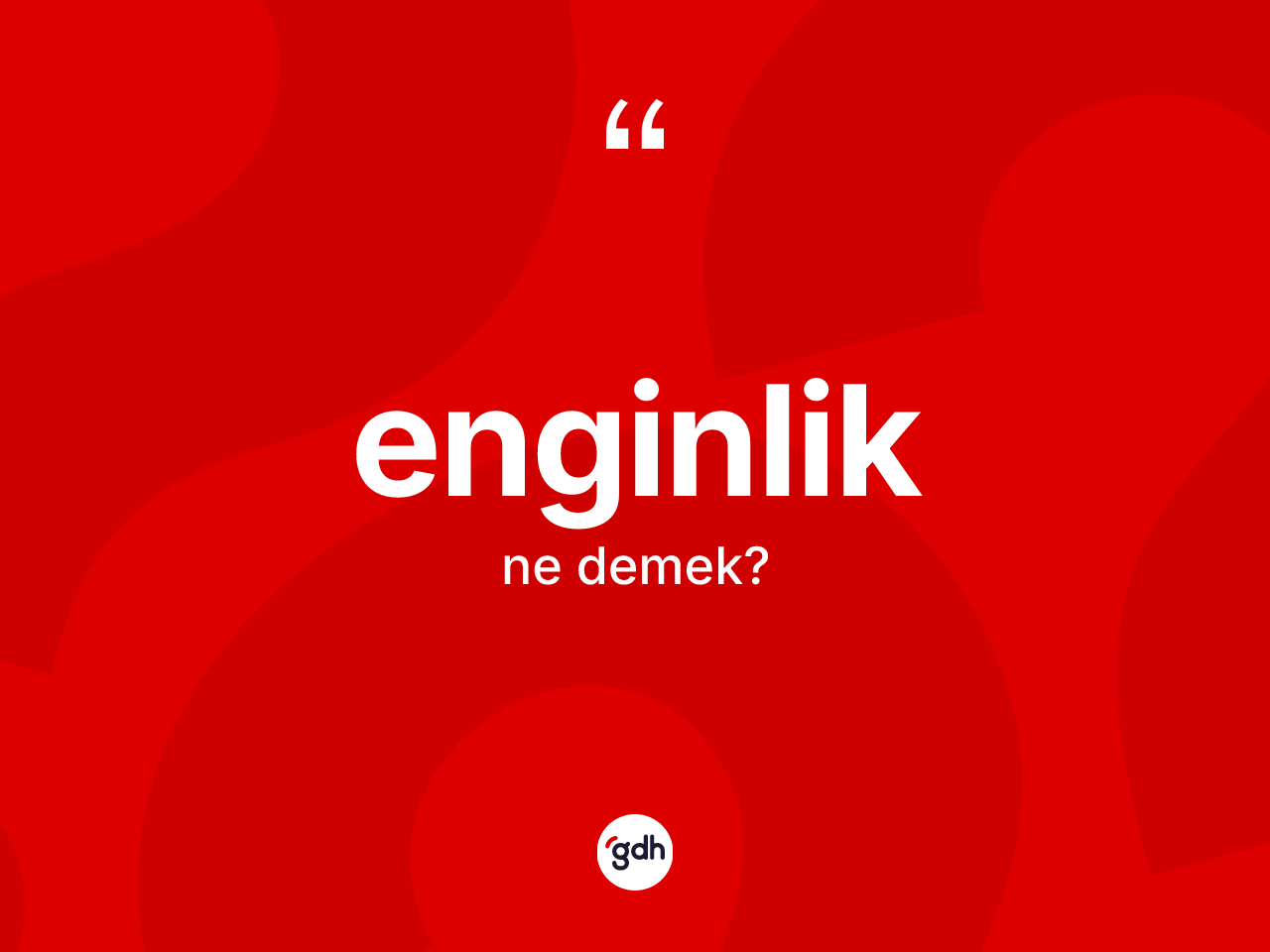 Enginlik kelimesinin sözlükteki tanımı nedir? Enginlik kelimesinin TDK'ya göre açıklaması nedir?