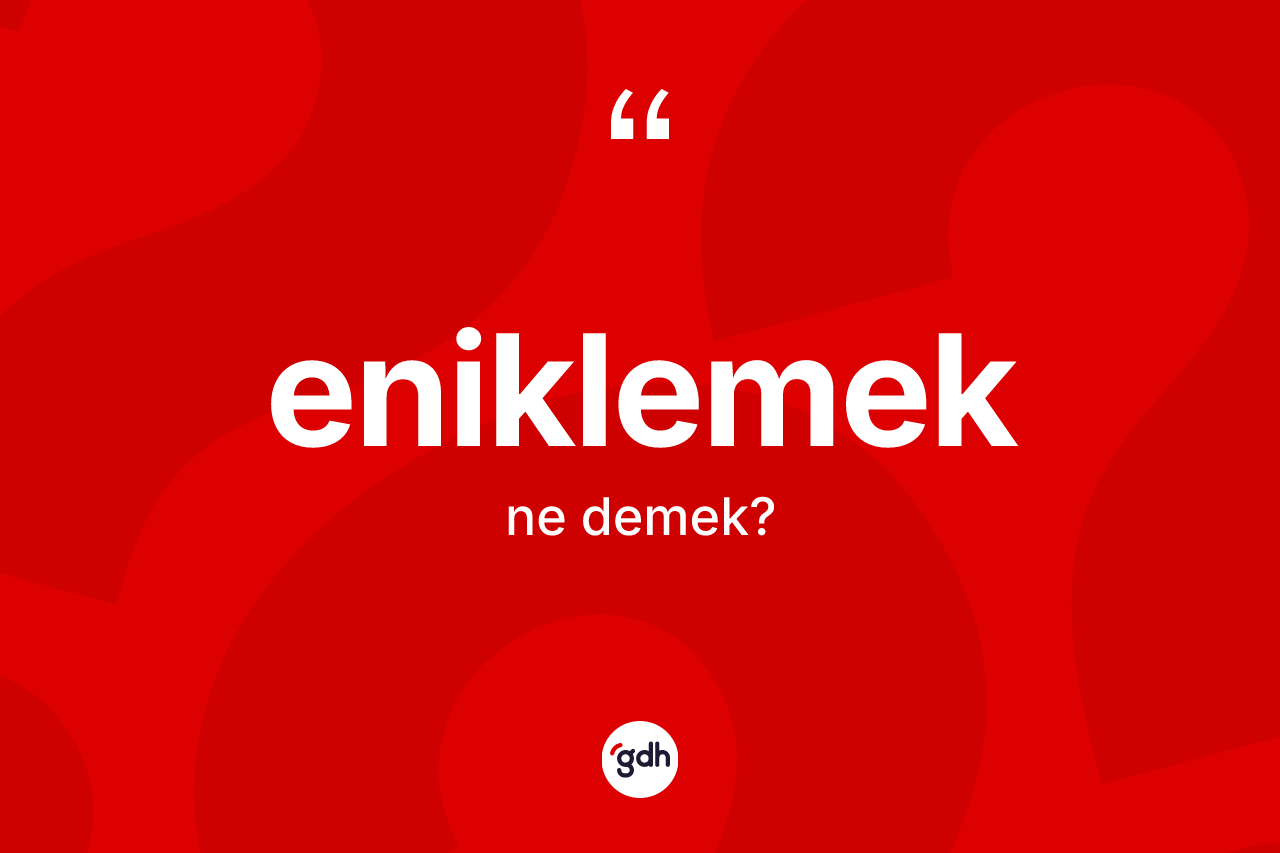 Eniklemek kelimesi nedir?