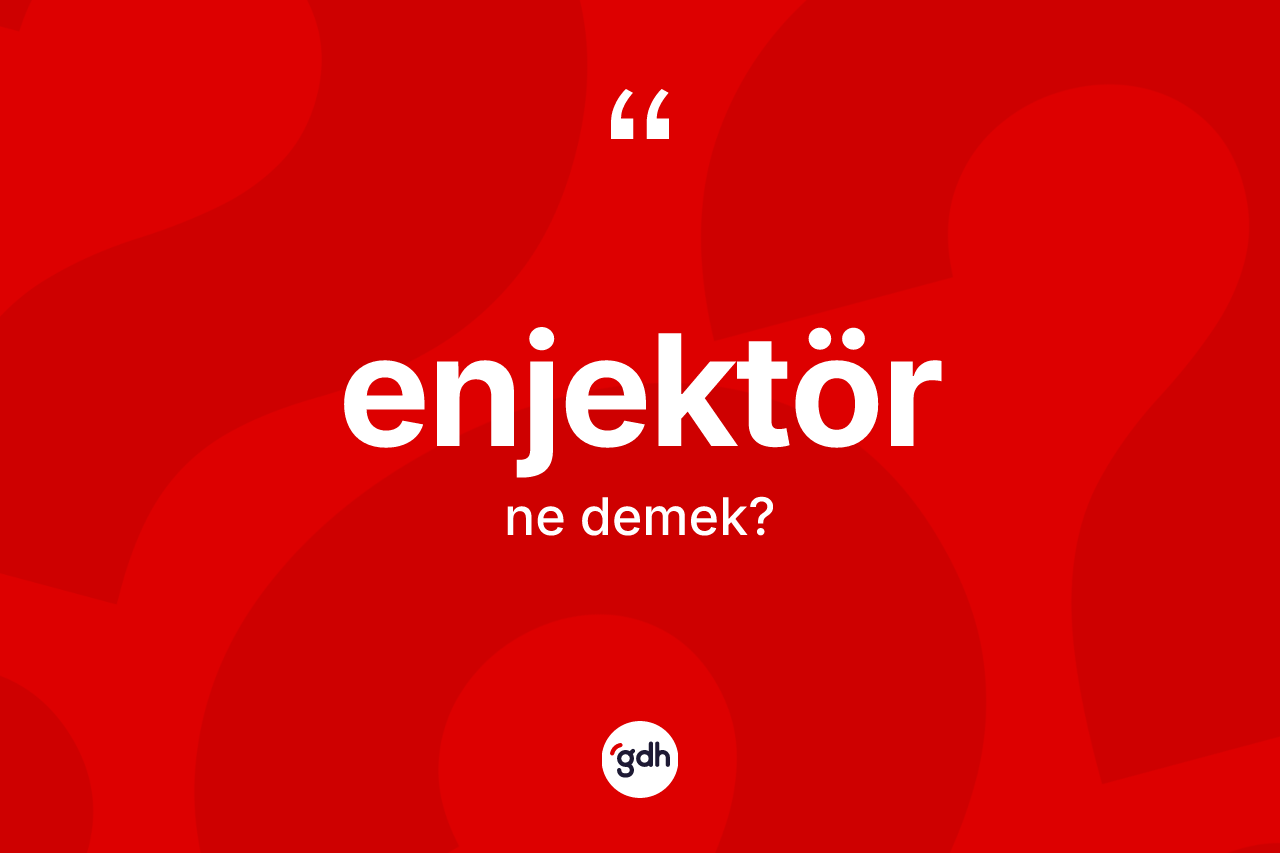 Enjektör kelimesinin tanımı nedir? Enjektörün TDK'ya göre anlamı nedir?