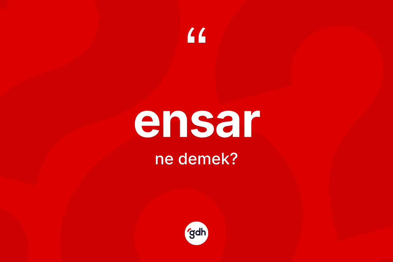 Ensar ne demek? Ensarın TDK'ya göre anlamı nedir?
