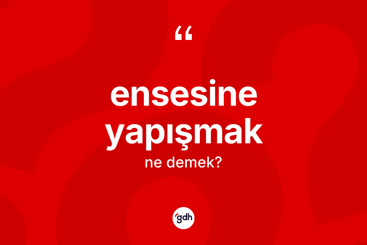 Ensesine yapışmak ne anlama gelir?