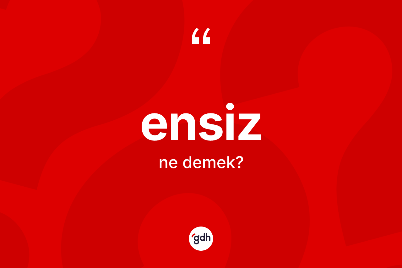 Ensiz kelimesinin sözlükteki tanımı nedir? Ensizin TDK'ya göre anlamı nedir?